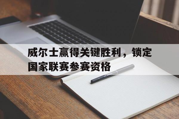 包含威尔士赢得关键胜利，锁定国家联赛参赛资格的词条